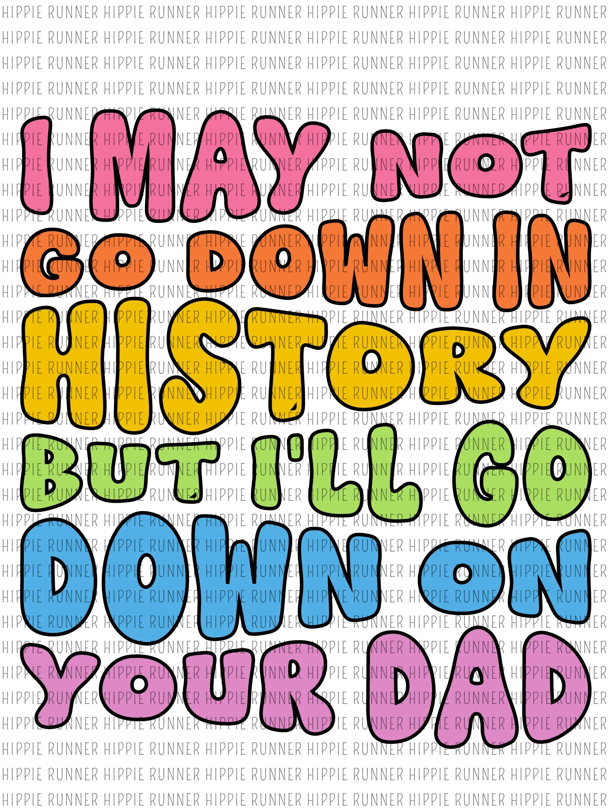 I May Not Go Down In History But I'll Go Down On Your Dad - PNG Digital Download